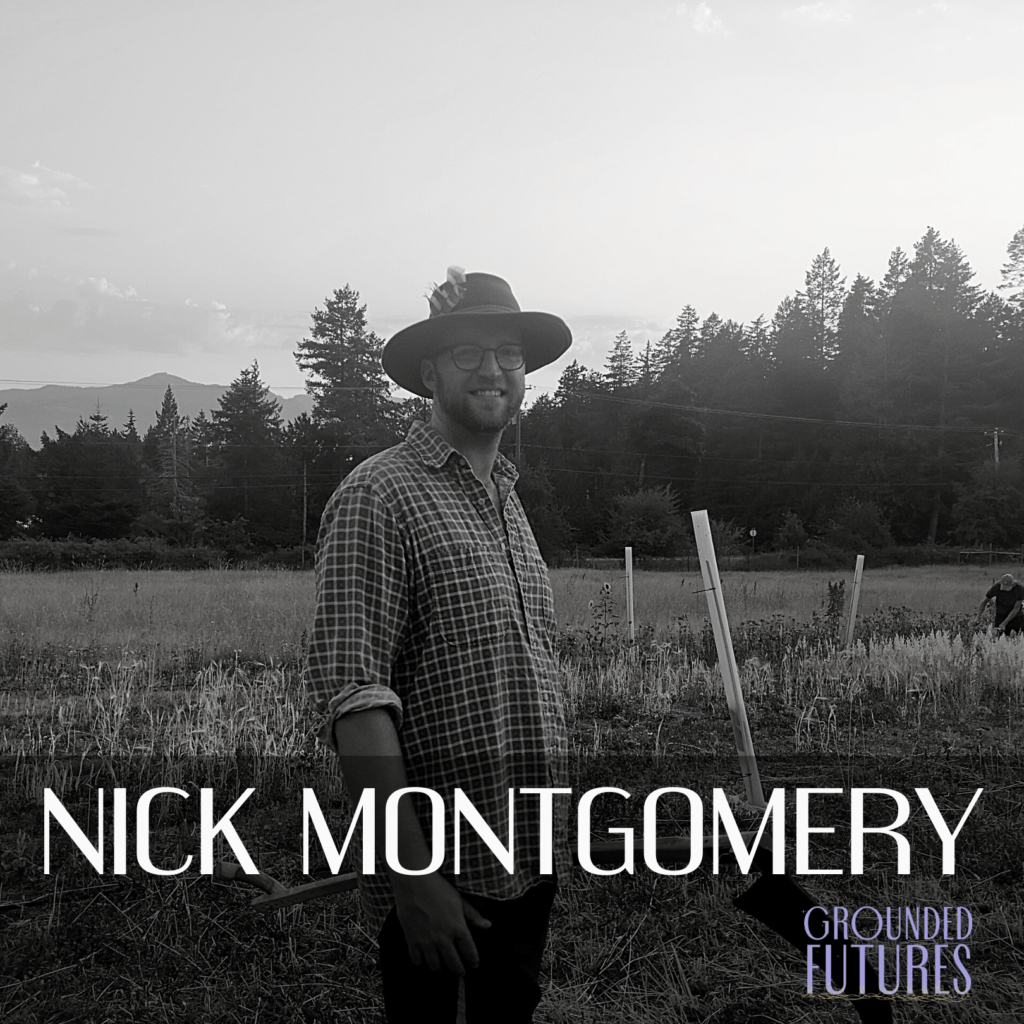 Black and white photo of Nick by a field, wearing a wide-brimmed hat, a plaid shirt, and glasses. There are trees in the background. There is a logo for Grounded Futures in the corner and text that says, "Nick Montgomery".