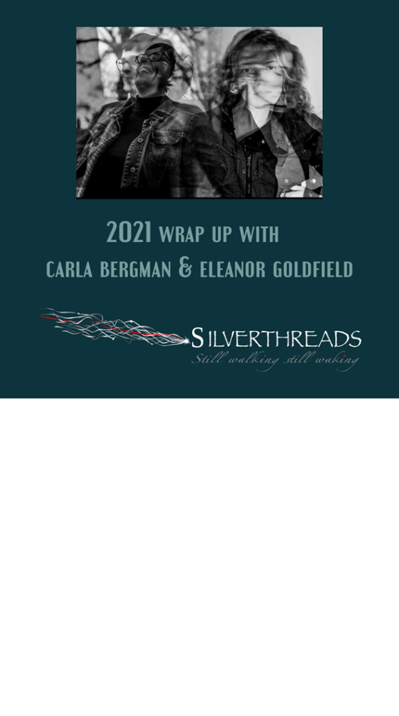 Two black and white photos of carla bergman and Eleanor Goldfield on a teal background. Both photos are double-exposed, making the faces appear blurred and in motion. carla's face is thrown back in laughter. Eleanor's face is overlaid with another shot of her tossing her hair. Both carla and Eleanor are white. The text on the teal portion of the image reads "2021 wrap up with carla bergman & Eleanor Goldfield" and the Silverthreads logo is beneath it.